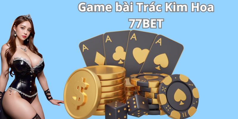 Game bài Trác Kim Hoa thu hút đông đảo người chơi