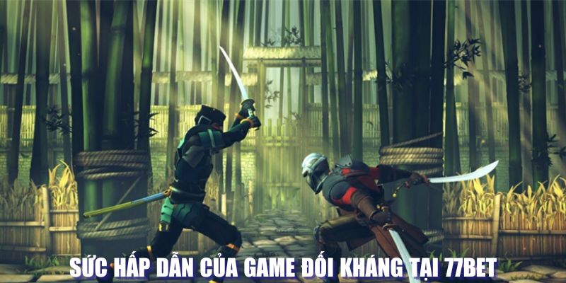 Sức hấp dẫn của game đối kháng tại 77BET